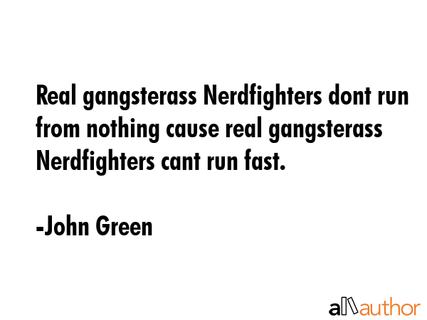 Real gangsterass Nerdfighters dont run from nothing cause real gangsterass Nerdfighters cant run... - John Green Quote GIF
