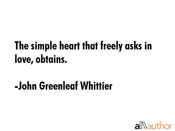The simple heart that freely asks in love, obtains. - John Greenleaf Whittier Quote GIF