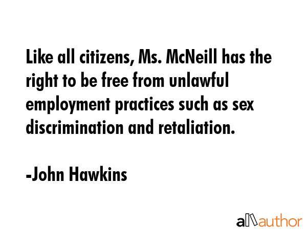 Like all citizens, Ms. McNeill has the right to be free from unlawful employment practices such as... - John Hawkins Quote GIF