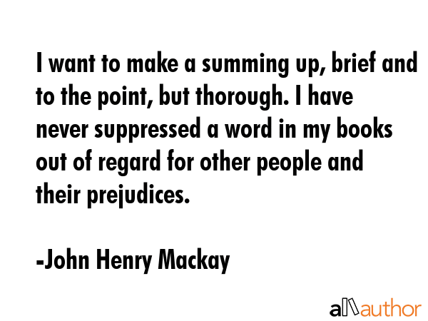 I want to make a summing up, brief and to the point, but thorough. I have never suppressed a word... - John Henry Mackay Quote GIF