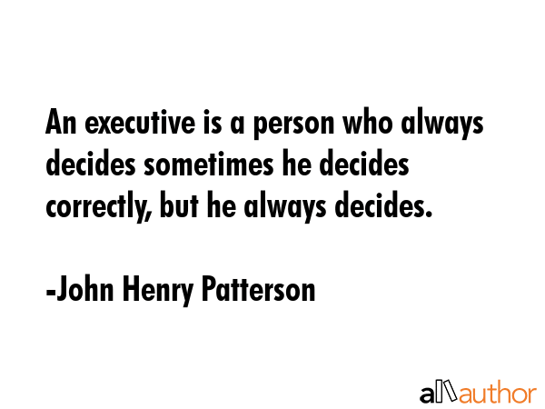 An executive is a person who always decides sometimes he decides correctly, but he always decides. - John Henry Patterson Quote GIF
