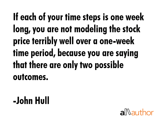 If each of your time steps is one week long, you are not modeling the stock price terribly well... - John Hull Quote GIF