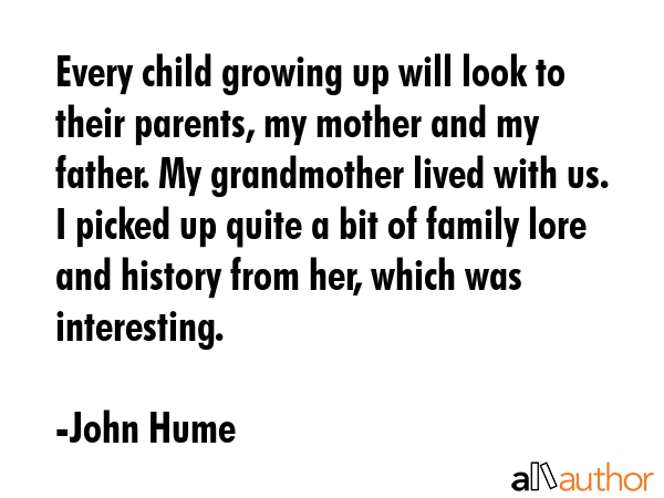 Every child growing up will look to their parents, my mother and my father. My grandmother lived... - John Hume Quote GIF