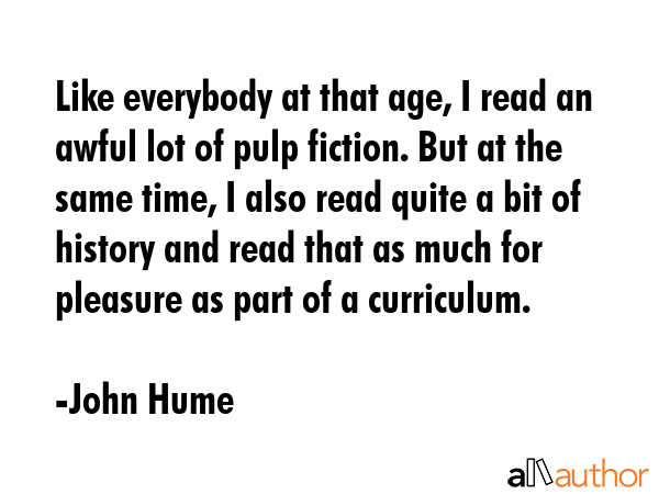 Like everybody at that age, I read an awful lot of pulp fiction. But at the same time, I also read... - John Hume Quote GIF