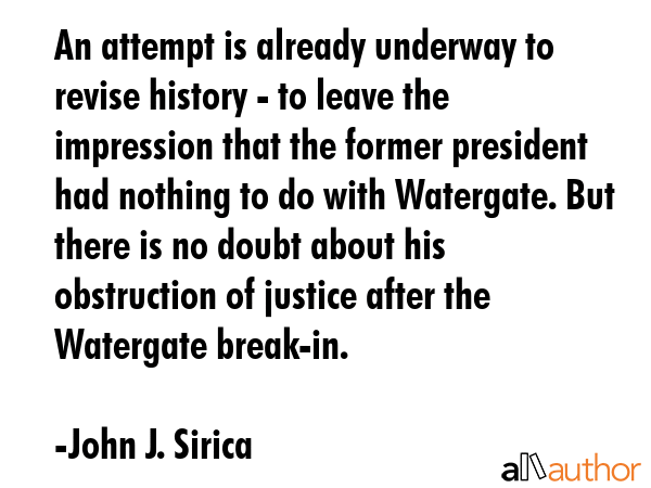 An attempt is already underway to revise history - to leave the impression that the former... - John J. Sirica Quote GIF