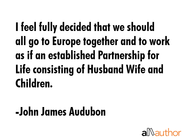 I feel fully decided that we should all go to Europe together and to work as if an established... - John James Audubon Quote GIF