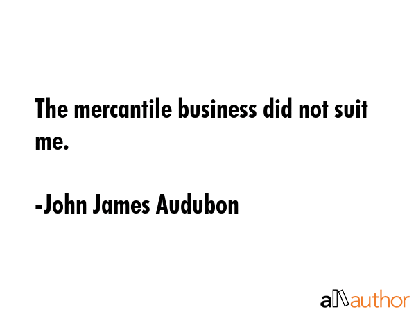 The mercantile business did not suit me. - John James Audubon Quote GIF