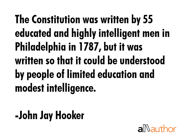 The Constitution was written by 55 educated and highly intelligent men in Philadelphia in 1787, but... - John Jay Hooker Quote GIF