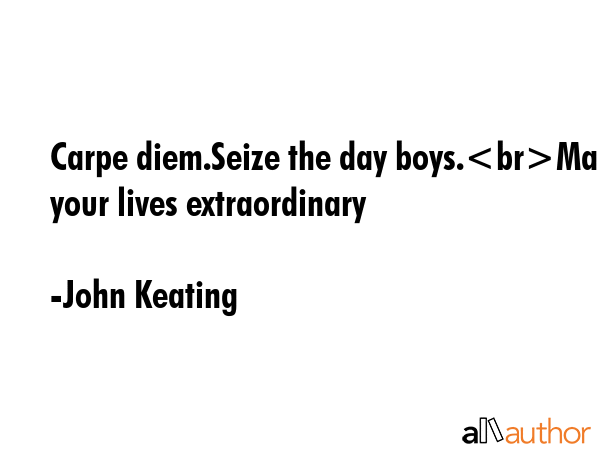 Carpe diem.Seize the day boys.Make your lives extraordinary - John Keating Quote GIF