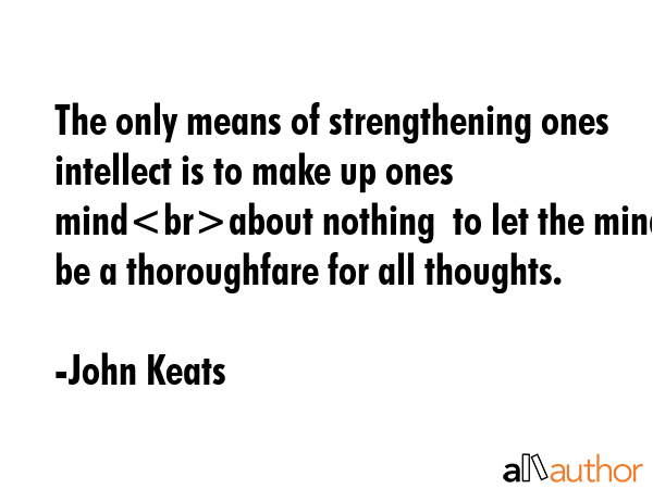 The only means of strengthening ones intellect is to make up ones mindabout nothing  to let the... - John Keats Quote GIF