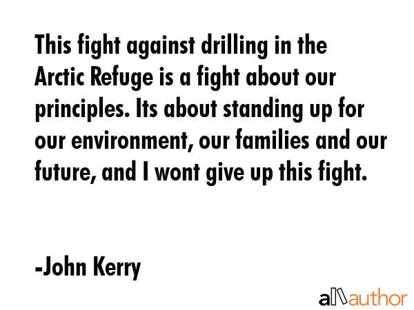 This fight against drilling in the Arctic Refuge is a fight about our principles. Its about... - John Kerry Quote GIF