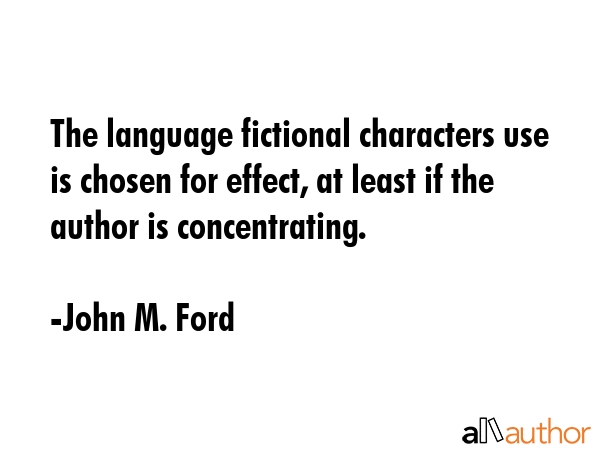 The language fictional characters use is chosen for effect, at least if the author is concentrating. - John M. Ford Quote GIF