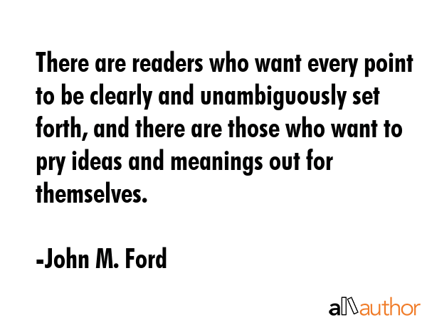 There are readers who want every point to be clearly and unambiguously set forth, and there are... - John M. Ford Quote GIF