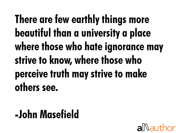 There are few earthly things more beautiful than a university a place where those who hate... - John Masefield Quote GIF