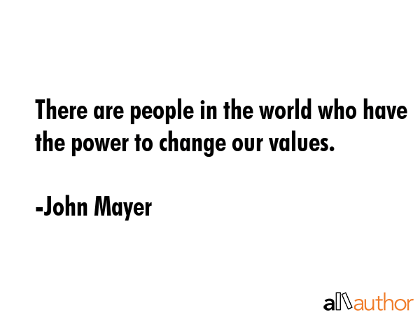There are people in the world who have the power to change our values. - John Mayer Quote GIF