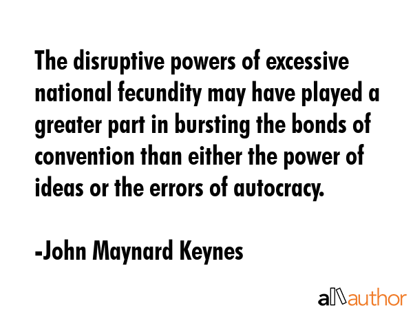 The disruptive powers of excessive national fecundity may have played a greater part in bursting... - John Maynard Keynes Quote GIF