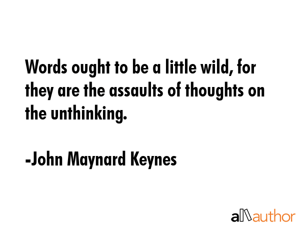 Words ought to be a little wild, for they are the assaults of thoughts on the unthinking. - John Maynard Keynes Quote GIF