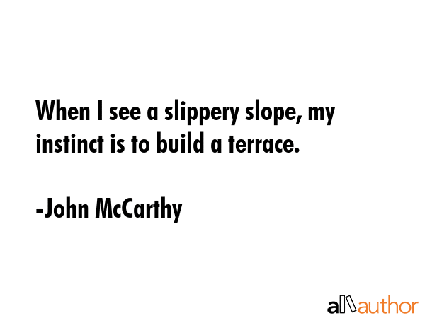 When I see a slippery slope, my instinct is to build a terrace. - John McCarthy Quote GIF