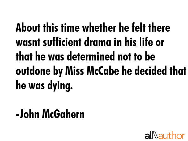 About this time whether he felt there wasnt sufficient drama in his life or that he was determined... - John McGahern Quote GIF