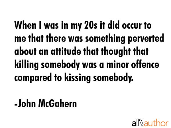 When I was in my 20s it did occur to me that there was something perverted about an attitude that... - John McGahern Quote GIF