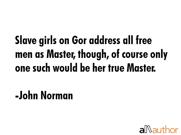 Slave girls on Gor address all free men as Master, though, of course only one such would be her... - John Norman Quote GIF