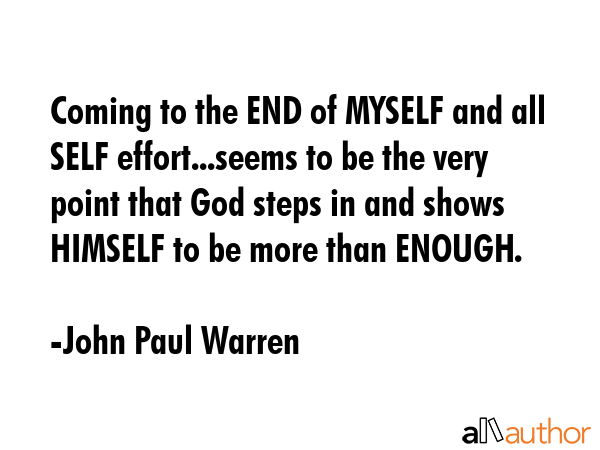 Coming to the END of MYSELF and all SELF effort...seems to be the very point that God steps in and... - John Paul Warren Quote GIF