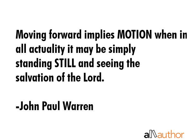Moving forward implies MOTION when in all actuality it may be simply standing STILL and seeing the... - John Paul Warren Quote GIF