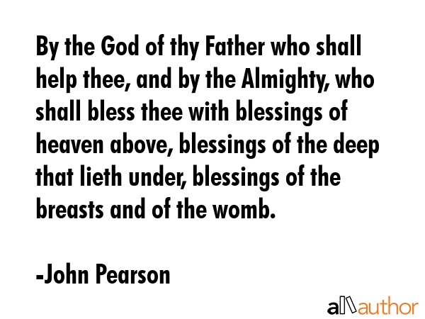 By the God of thy Father who shall help thee, and by the Almighty, who shall bless thee with... - John Pearson Quote GIF