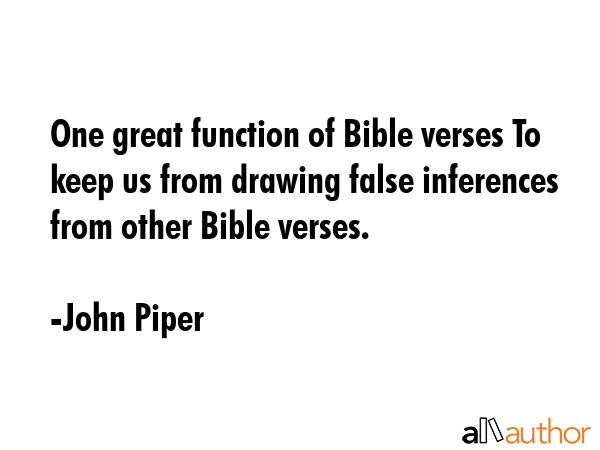 One great function of Bible verses To keep us from drawing false inferences from other Bible verses. - John Piper Quote GIF