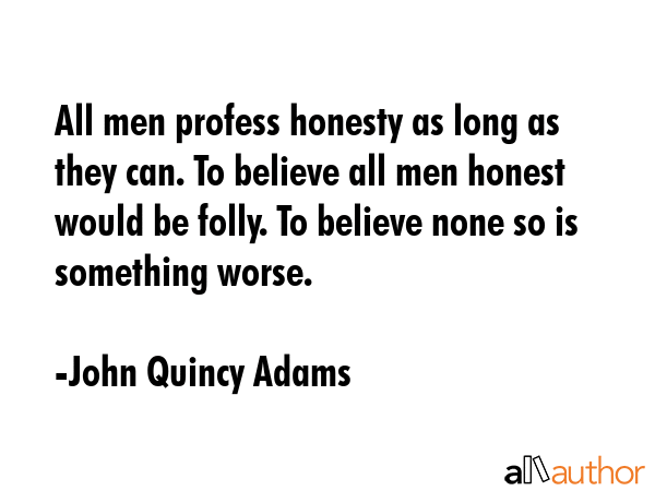 All men profess honesty as long as they can. To believe all men honest would be folly. To believe... - John Quincy Adams Quote GIF