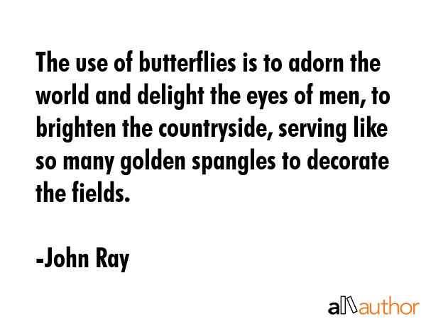 The use of butterflies is to adorn the world and delight the eyes of men, to brighten the... - John Ray Quote GIF