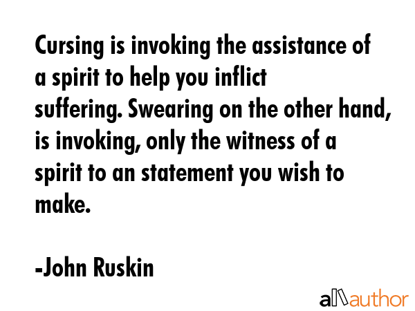 Cursing is invoking the assistance of a spirit to help you inflict suffering. Swearing on the other... - John Ruskin Quote GIF
