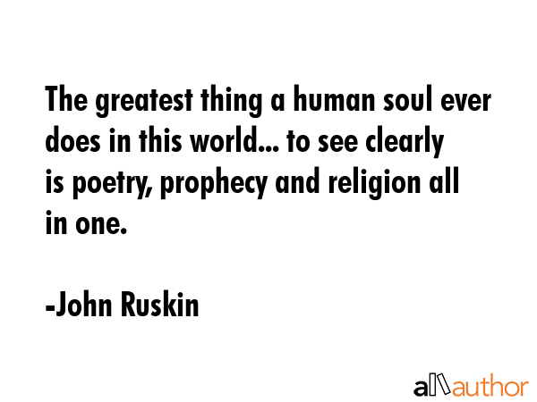 The greatest thing a human soul ever does in this world... to see clearly is poetry, prophecy and... - John Ruskin Quote GIF