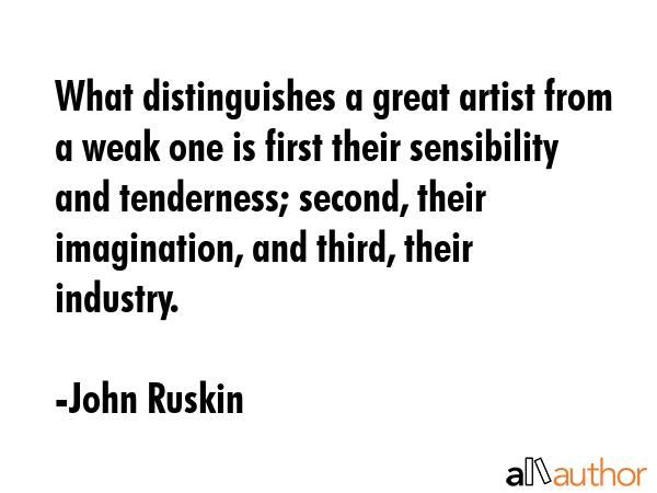 What distinguishes a great artist from a weak one is first their sensibility and tenderness;... - John Ruskin Quote GIF