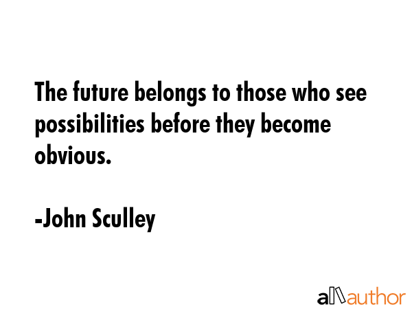 The future belongs to those who see possibilities before they become obvious. - John Sculley Quote GIF