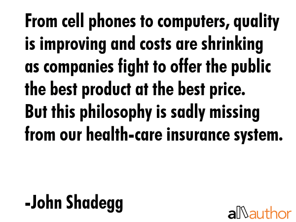 From cell phones to computers, quality is improving and costs are shrinking as companies fight to... - John Shadegg Quote GIF
