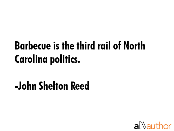 Barbecue is the third rail of North Carolina politics. - John Shelton Reed Quote GIF