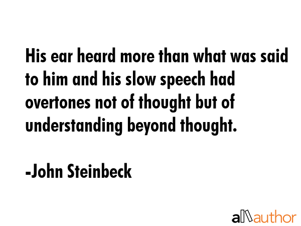 His ear heard more than what was said to him and his slow speech had overtones not of thought but... - John Steinbeck Quote GIF
