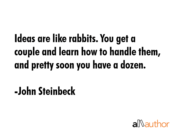 Ideas are like rabbits. You get a couple and learn how to handle them, and pretty soon you have a... - John Steinbeck Quote GIF