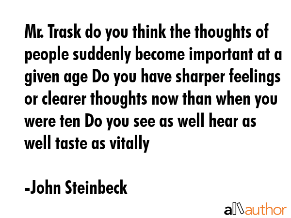 Mr. Trask do you think the thoughts of people suddenly become important at a given age Do you have... - John Steinbeck Quote GIF