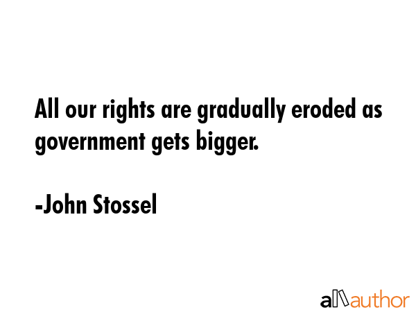 All our rights are gradually eroded as government gets bigger. - John Stossel Quote GIF