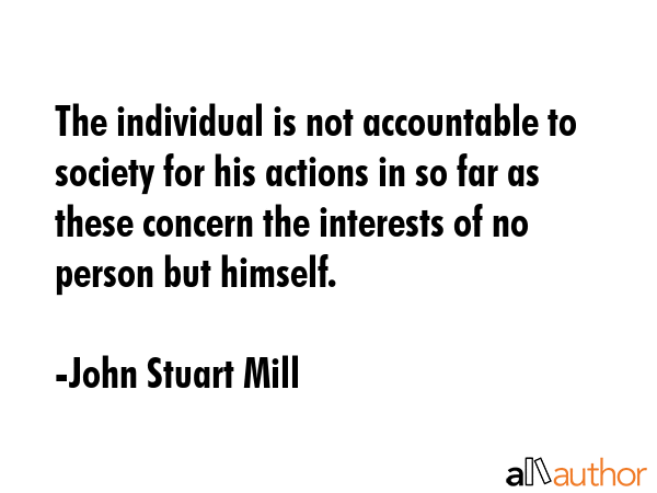 The individual is not accountable to society for his actions in so far as these concern the... - John Stuart Mill Quote GIF