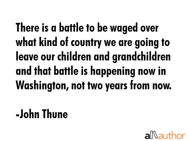 There is a battle to be waged over what kind of country we are going to leave our children and... - John Thune Quote GIF