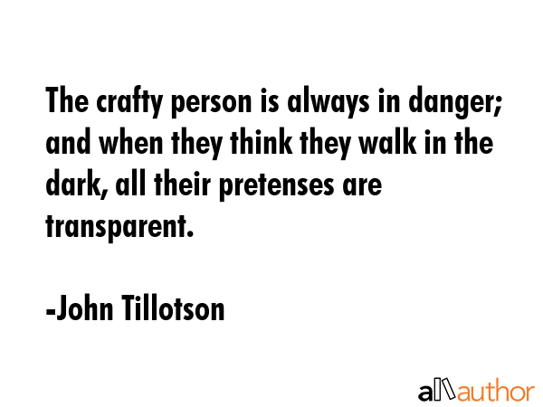 The crafty person is always in danger; and when they think they walk in the dark, all their... - John Tillotson Quote GIF