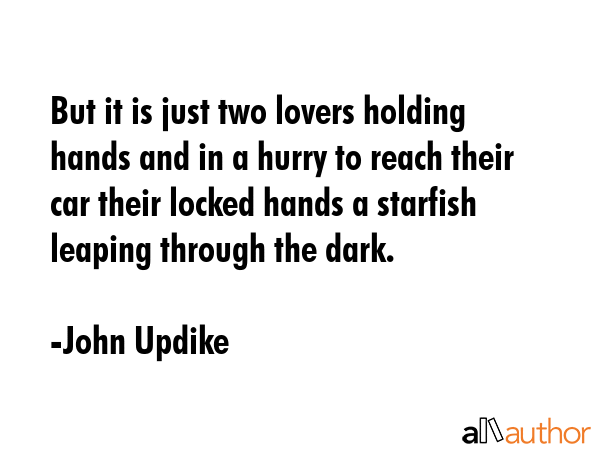 But it is just two lovers holding hands and in a hurry to reach their car their locked hands a... - John Updike Quote GIF