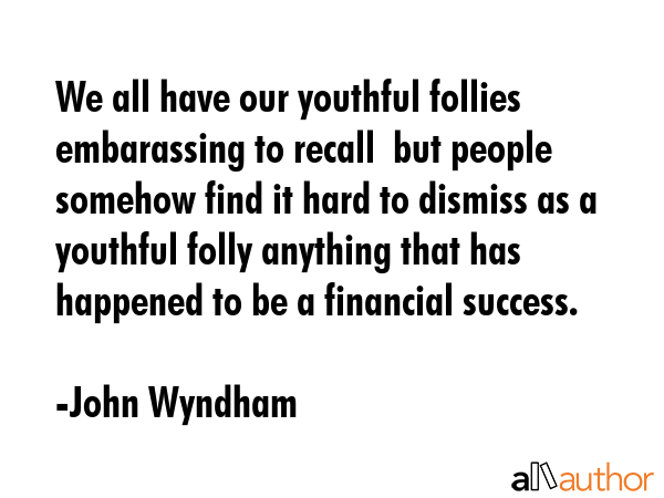 We all have our youthful follies embarassing to recall  but people somehow find it hard to dismiss... - John Wyndham Quote GIF