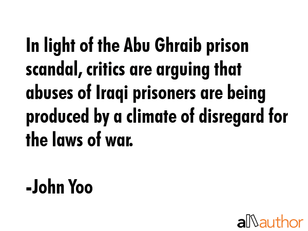 In light of the Abu Ghraib prison scandal, critics are arguing that abuses of Iraqi prisoners are... - John Yoo Quote GIF