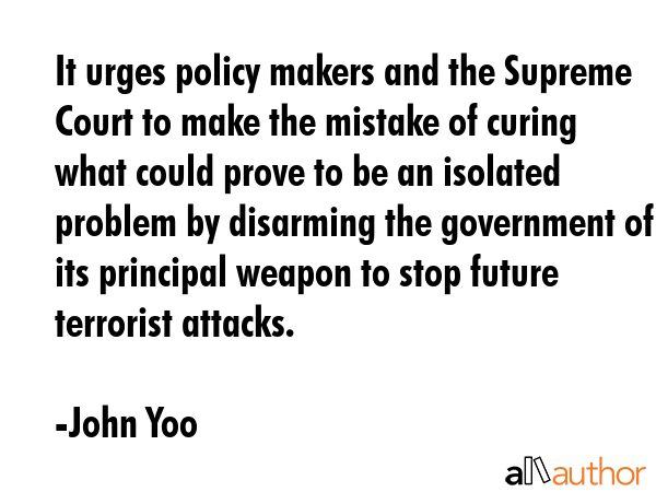 It urges policy makers and the Supreme Court to make the mistake of curing what could prove to be... - John Yoo Quote GIF