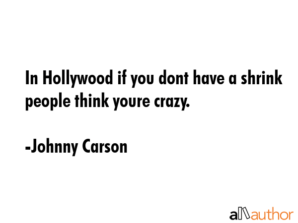 In Hollywood if you dont have a shrink people think youre crazy. - Johnny Carson Quote GIF