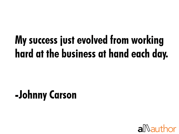 My success just evolved from working hard at the business at hand each day. - Johnny Carson Quote GIF